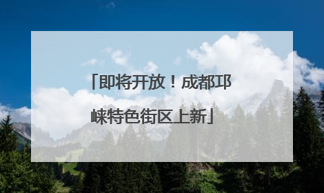 即将开放！成都邛崃特色街区上新