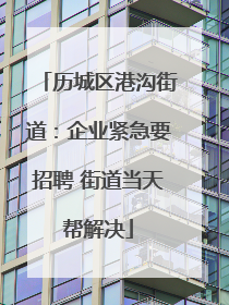 历城区港沟街道：企业紧急要招聘 街道当天帮解决