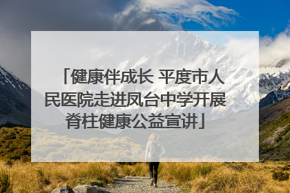 健康伴成长 平度市人民医院走进凤台中学开展脊柱健康公益宣讲