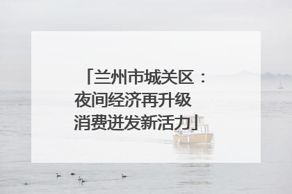 兰州市城关区：夜间经济再升级 消费迸发新活力