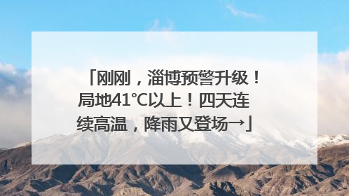 刚刚，淄博预警升级！局地41℃以上！四天连续高温，降雨又登场→
