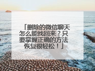 删除的微信聊天怎么能找回来？只要掌握正确的方法恢复很轻松！