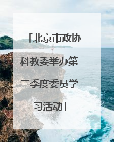 北京市政协科教委举办第二季度委员学习活动