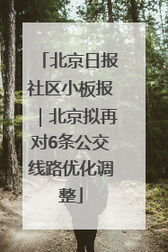 北京日报社区小板报｜北京拟再对6条公交线路优化调整