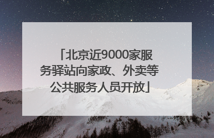 北京近9000家服务驿站向家政、外卖等公共服务人员开放
