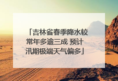 吉林省春季降水较常年多逾三成 预计汛期极端天气偏多