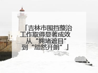 吉林市围挡整治工作取得显著成效 从“拥堵遮目”到“豁然开朗”