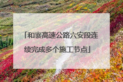 和襄高速公路六安段连续完成多个施工节点