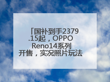 国补到手2379.15起，OPPO Reno14系列开售，实况照片玩法真的很香