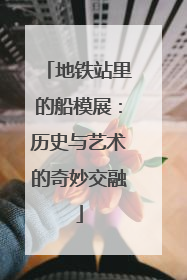 地铁站里的船模展：历史与艺术的奇妙交融