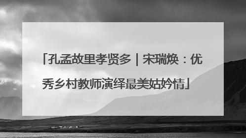 孔孟故里孝贤多｜宋瑞焕：优秀乡村教师演绎最美姑妗情