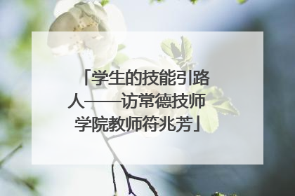 学生的技能引路人——访常德技师学院教师符兆芳