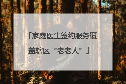 家庭医生签约服务覆盖辖区“老老人”
