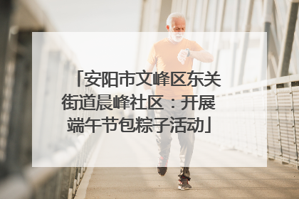 安阳市文峰区东关街道晨峰社区：开展端午节包粽子活动