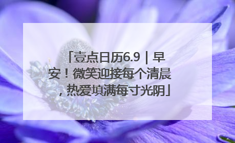 壹点日历6.9｜早安！微笑迎接每个清晨，热爱填满每寸光阴