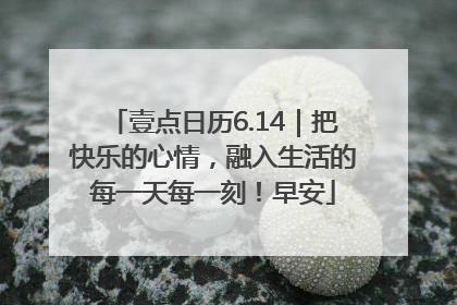 壹点日历6.14｜把快乐的心情，融入生活的每一天每一刻！早安