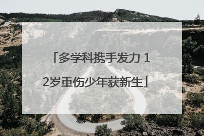多学科携手发力 12岁重伤少年获新生