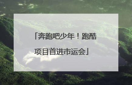 奔跑吧少年！跑酷项目首进市运会