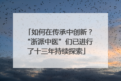 如何在传承中创新？“浙派中医”们已进行了十三年持续探索