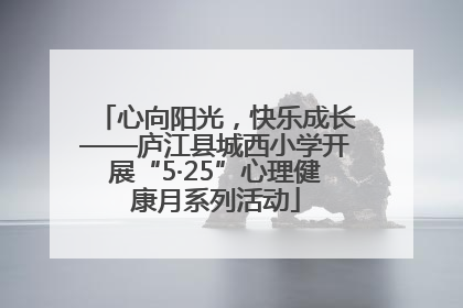 心向阳光，快乐成长——庐江县城西小学开展“5·25”心理健康月系列活动