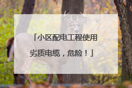 小区配电工程使用劣质电缆，危险！