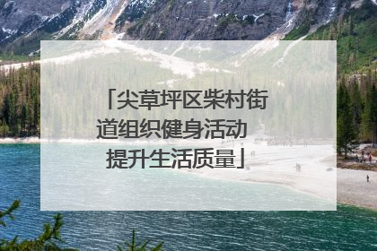尖草坪区柴村街道组织健身活动 提升生活质量
