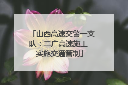 山西高速交警一支队：二广高速施工 实施交通管制