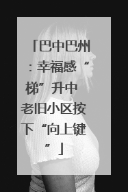 巴中巴州：幸福感“梯”升中 老旧小区按下“向上键”
