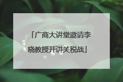 广商大讲堂邀请李晓教授开讲关税战