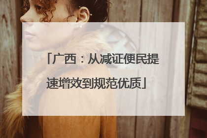 广西：从减证便民提速增效到规范优质