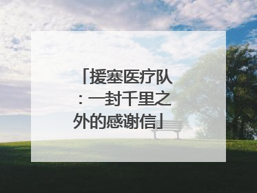 援塞医疗队：一封千里之外的感谢信