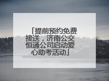 提前预约免费接送，济南公交恒通公司启动爱心助考活动