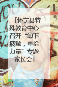 怀宁县特殊教育中心召开“卸下疲惫，重拾力量”专题家长会