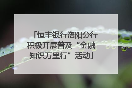 恒丰银行洛阳分行积极开展普及“金融知识万里行”活动