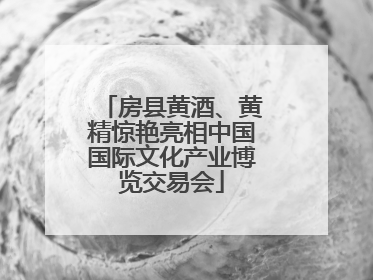 房县黄酒、黄精惊艳亮相中国国际文化产业博览交易会