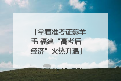 拿着准考证薅羊毛 福建“高考后经济”火热升温