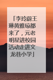 李玲蔚王琳黄雅琼都来了，元老明星进校园活动走进文龙巷小学