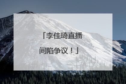 李佳琦直播间陷争议！