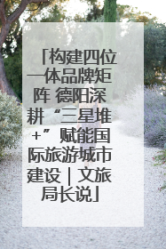 构建四位一体品牌矩阵 德阳深耕“三星堆+”赋能国际旅游城市建设｜文旅局长说