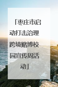 枣庄市启动打击治理跨境赌博校园宣传周活动