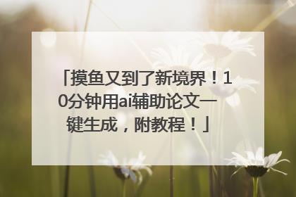 摸鱼又到了新境界！10分钟用ai辅助论文一键生成，附教程！