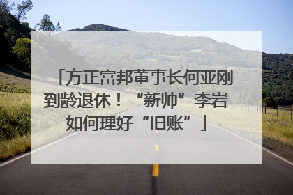 方正富邦董事长何亚刚到龄退休！“新帅”李岩如何理好“旧账”