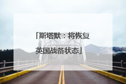 斯塔默：将恢复英国战备状态