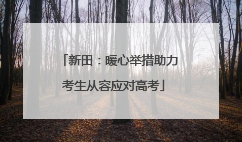 新田：暖心举措助力考生从容应对高考