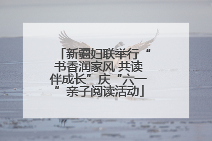 新疆妇联举行“书香润家风 共读伴成长”庆“六一”亲子阅读活动