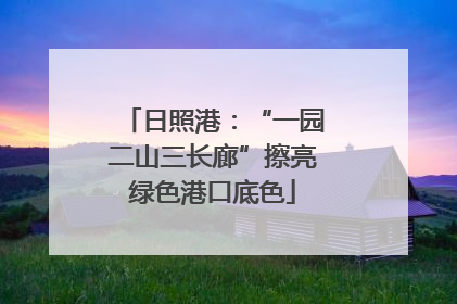 日照港：“一园二山三长廊”擦亮绿色港口底色