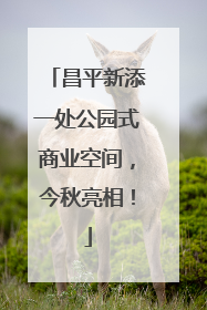 昌平新添一处公园式商业空间，今秋亮相！