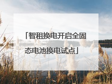 智租换电开启全固态电池换电试点