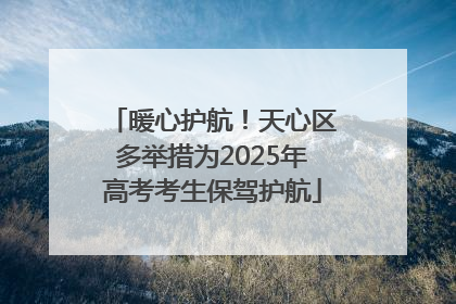 暖心护航！天心区多举措为2025年高考考生保驾护航