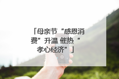 母亲节“感恩消费”升温 催热“孝心经济”